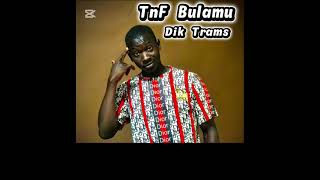 TnF Bulamu by Dik Trams audio download (official brand new audio)