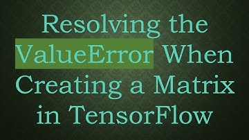 Resolving the ValueError When Creating a Matrix in TensorFlow