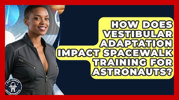 How Does Vestibular Adaptation Impact Spacewalk Training for Astronauts? | All About Astronauts News