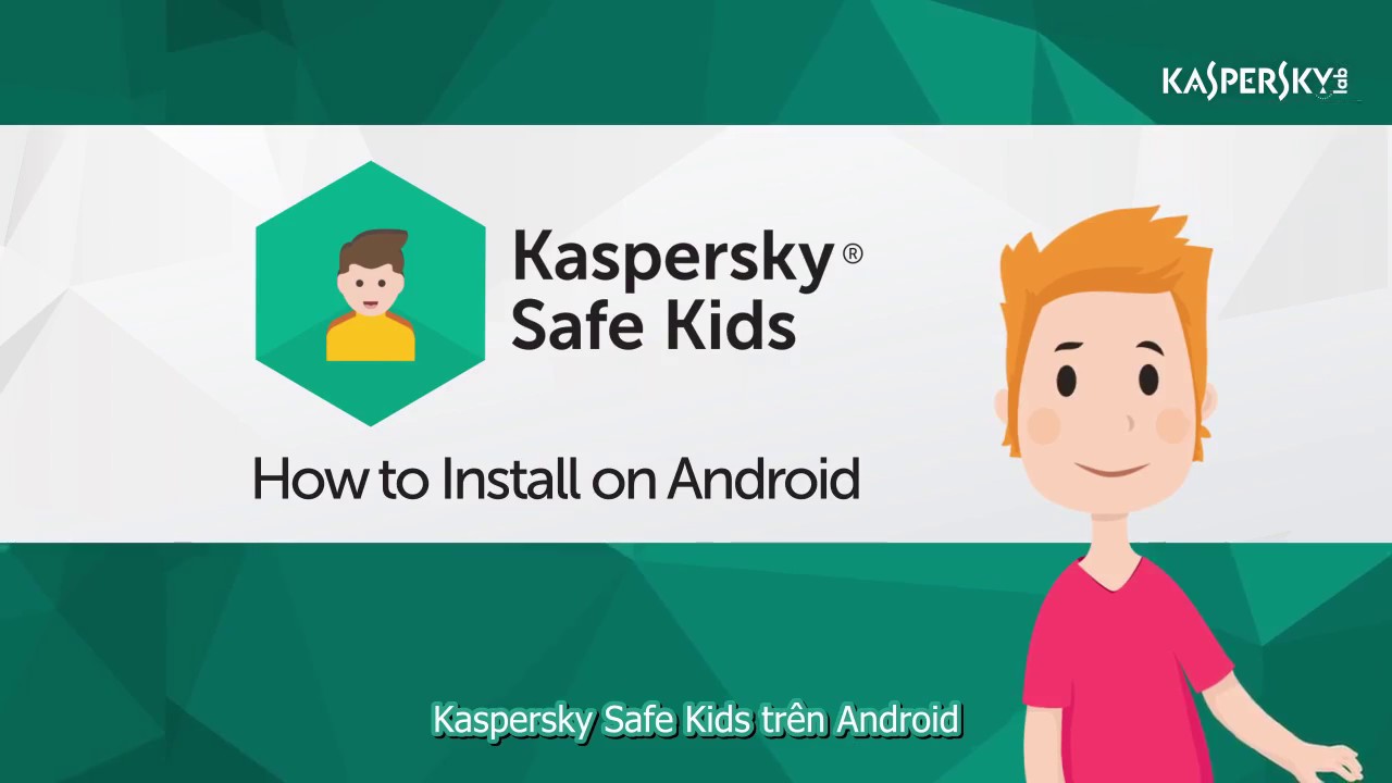 Cách cài đặt và quản lý trẻ trên điện thoại với Kaspersky Safe Kids