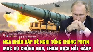 Toàn cảnh quốc tế: Nga khẩn cấp đề nghị Tổng thống Putin mặc áo chống đạn, thảm kịch bắt đầu?