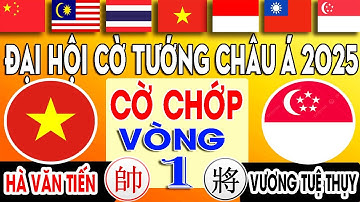 VÒNG 1- CỜ CHỚP | HÀ VĂN TIẾN ( VN ) VS VƯƠNG TUỆ THỤY ( SINGAPORE ) | Đại Hội Cờ Tướng Châu Á 2025