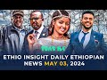 Ethiopia     ethio insight daily ethiopian news may 03 2024