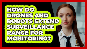 How Do Drones And Robots Extend Surveillance Range For Monitoring? - SecurityFirstCorp.com