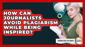 How Can Journalists Avoid Plagiarism While Being Inspired? - Journalism Explained