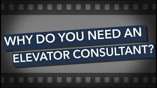Why Do You Need An Elevator Consultant?