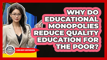 Why Do Educational Monopolies Reduce Quality Education For The Poor? - Learn About Libertarianism