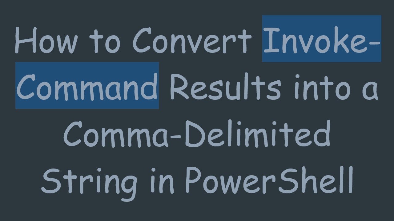 How to Convert Invoke-Command Results into a Comma-Delimited String in ...