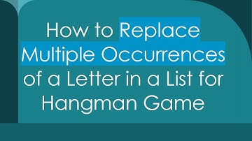 How to Replace Multiple Occurrences of a Letter in a List for Hangman Game
