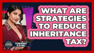 What Are Strategies To Reduce Inheritance Tax?