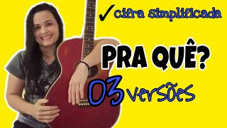 CIFRA - Pra Quê? - 3 versões 🎸🎸🎸