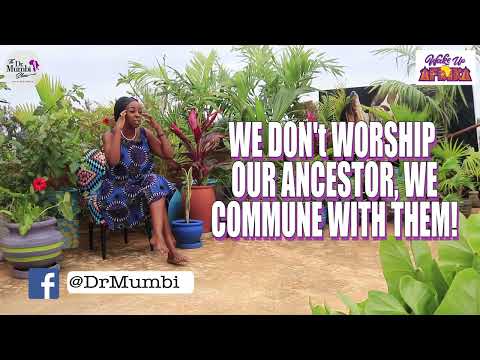 Why We call on OUR ANCESTORS  Ask Dr Mumbi 