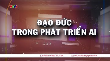 Trí tuệ nhân tạo: Công cụ hay mối đe dọa? Tất cả phụ thuộc vào đạo đức phát triển | VTV24