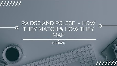 Webinar : PA DSS and PCI SSF  How they match & How they map.