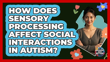 How Does Sensory Processing Affect Social Interactions In Autism? - Answers About Autism