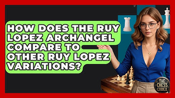 How Does The Ruy Lopez Archangel Compare To Other Ruy Lopez Variations? - The Chess Codex