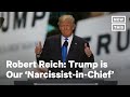 Robert Reich Is Over Trump