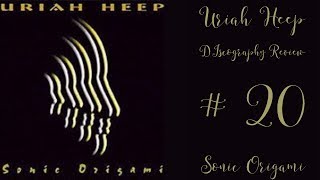 Uriah Heep Discography Review # 20 Sonic Origami
