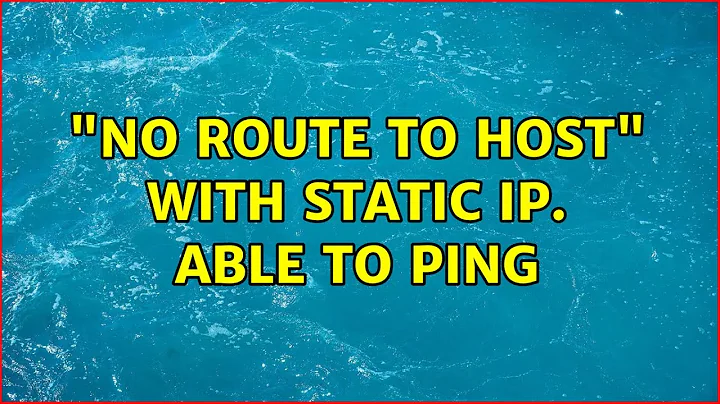 "no route to host" with static IP. Able to ping (2 Solutions!!)