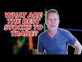 WHAT ARE THE BEST STOCKS TO TRADE?