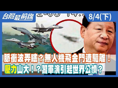 脈衝波弄瞎？無人機飛金門遭驅離！ "壓力"山大！？習軍演引起世界公憤？【台灣最前線】2022.08.04(下)