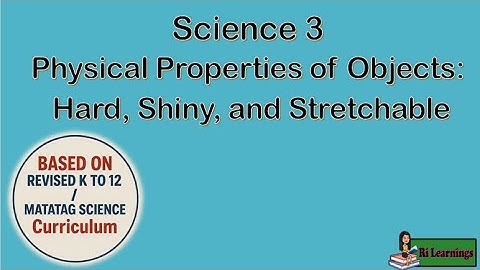 SCI 3 MATATAG Q1W4 Day 1 and 2 Physical Properties of Objects: Hard, Shiny, and Stretchable