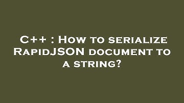 C++ : How to serialize RapidJSON document to a string?