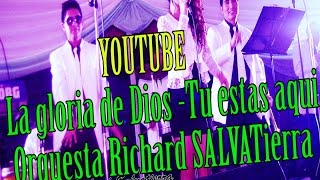 La gloria de Dios y Tu estas aqui --Orquesta INTERNACIONAL RICHARD SALVATIERRA .2016  Lima PERU