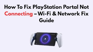 How To Fix PlayStation Portal Not Connecting – Wi-Fi & Network Fix Guide