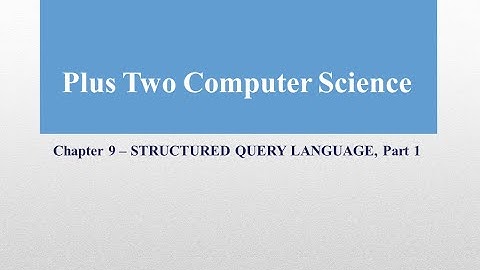 PLUS TWO COMPUTER SCIENCE CHAPTER 9 -  STRUCTURED QUERY LANGUAGE, PART 1
