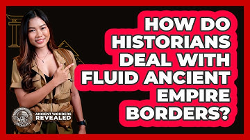 How Do Historians Deal With Fluid Ancient Empire Borders?