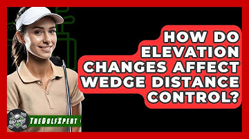 How Do Elevation Changes Affect Wedge Distance Control? - The Golf Xpert