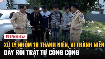 Nghệ An: Xử lý nhóm 10 thanh niên, vị thành niên gây rối trật tự công cộng