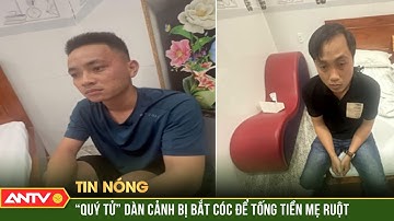 Nợ nần chồng chất, "quý tử" dàn cảnh bị bắt cóc sang Campuchia ép mẹ ruột trả tiền chuộc | ANTV