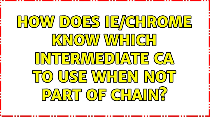 How does IE/Chrome know which Intermediate CA to use when not part of chain? (2 Solutions!!)
