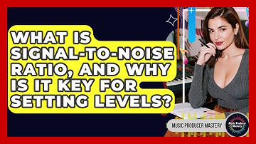 What Is Signal-to-Noise Ratio, And Why Is It Key For Setting Levels? - Music Producer Mastery