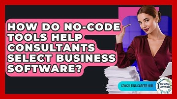How Do No-code Tools Help Consultants Select Business Software? - Consulting Career Hub
