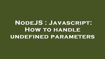 NodeJS : Javascript: How to handle undefined parameters