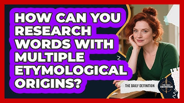 How Can You Research Words With Multiple Etymological Origins? - The Daily Definition