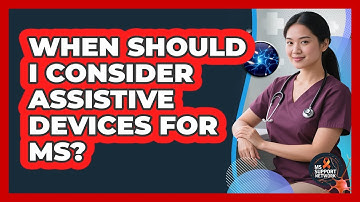 When Should I Consider Assistive Devices For MS?