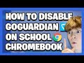 Disable goguardian on school chromebook