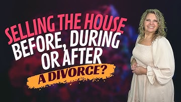 Selling the House Before During or After a Divorce