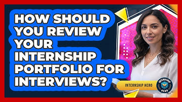 How Should You Review Your Internship Portfolio For Interviews?