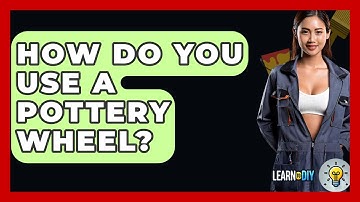 How Do You Use A Pottery Wheel? - LearnToDIY360.com