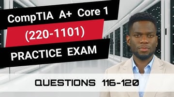 CompTIA A+ Core 1 (220-1101) | Practice Exam | Questions 116-120