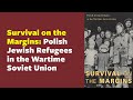 Survival on the Margins: Polish Jewish Refugees in the Wartime Soviet Union