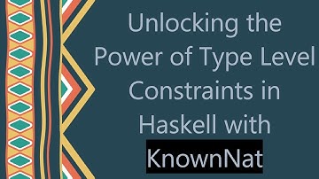 Unlocking the Power of Type Level Constraints in Haskell with KnownNat