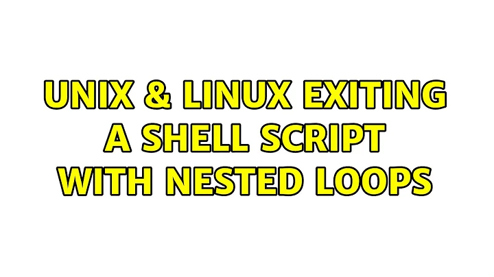 Unix & Linux: Exiting a shell script with nested loops (4 Solutions!!)