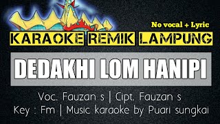 DEDAKHI LOM HANIPI - FAUZAN. S - KARAOKE REMIK LAMPUNG -  NO VOCAL   LYRIC