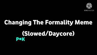 Changing The Formality Meme (Slowed/Daycore)